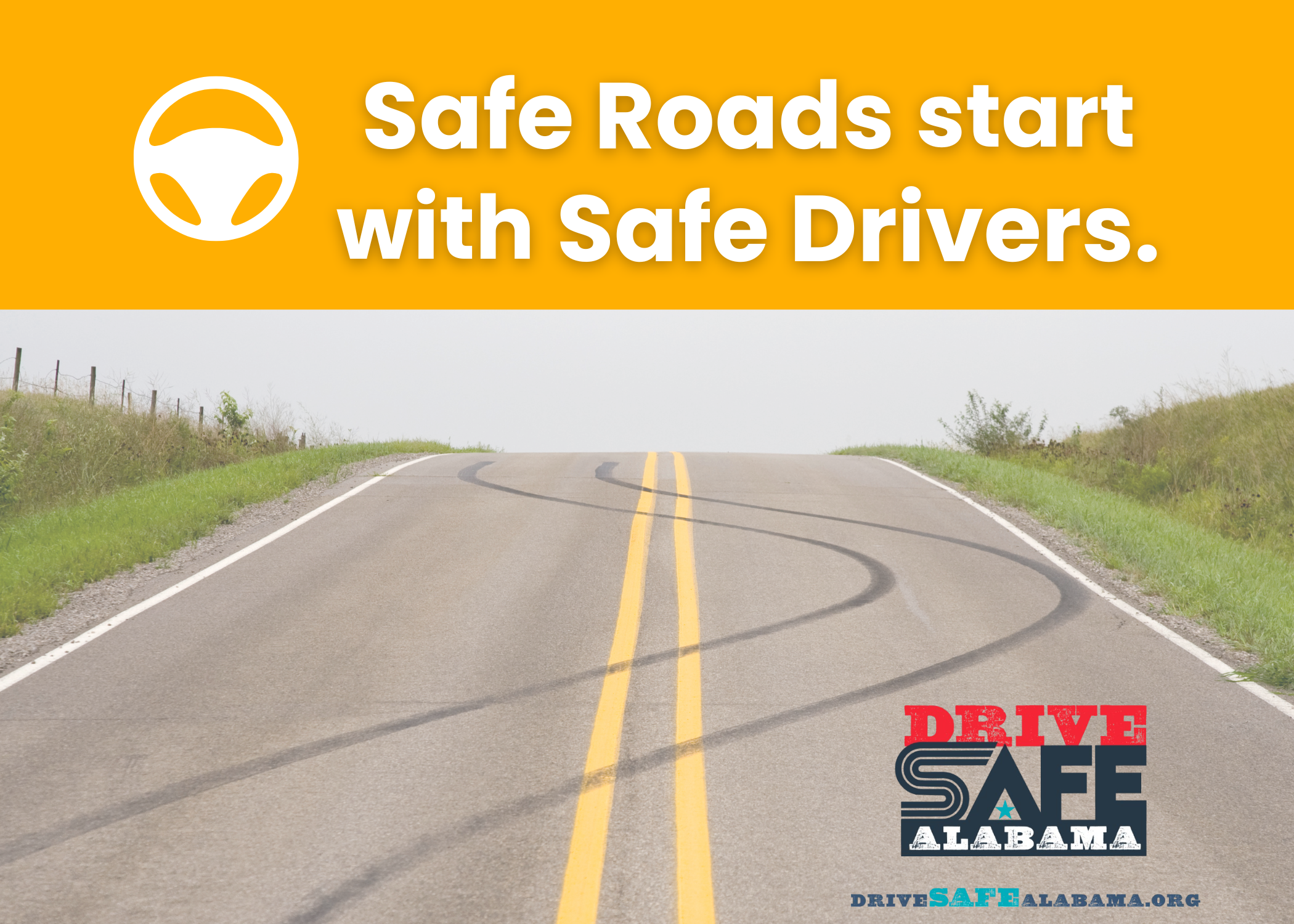 graphic saying "safe roads start with safe drivers" and a picture of a road with tire tracks swerving on it and the Drive Safe Alabama Logo